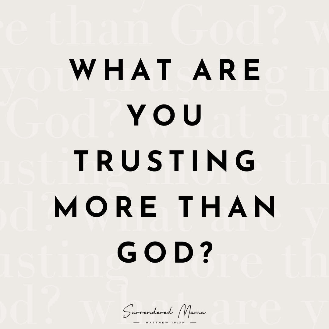 What are you trusting more than God?